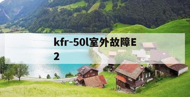 kfr-50l室外故障E2(KFR35WFNhXB05B3)