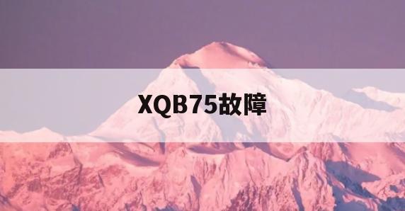XQB75故障(xqb75q760u故障)