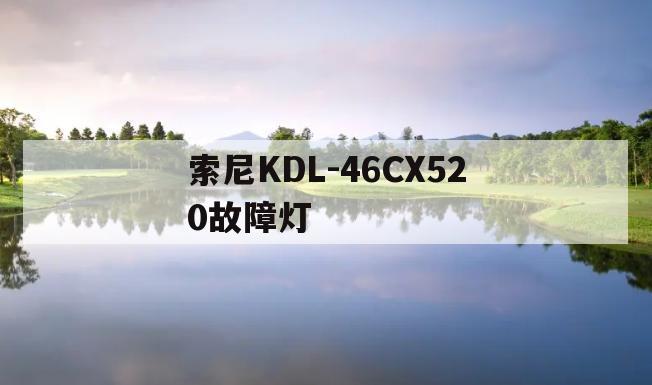 索尼KDL-46CX520故障灯(索尼kdl46ex520不开机指示灯不亮)